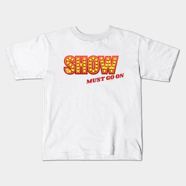 Show must go on Kids T-Shirt by Teatro